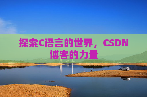 探索C语言的世界，CSDN博客的力量